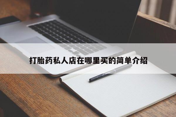 打胎药在线购买全国包邮打胎药私人店在哪里买的简单介绍