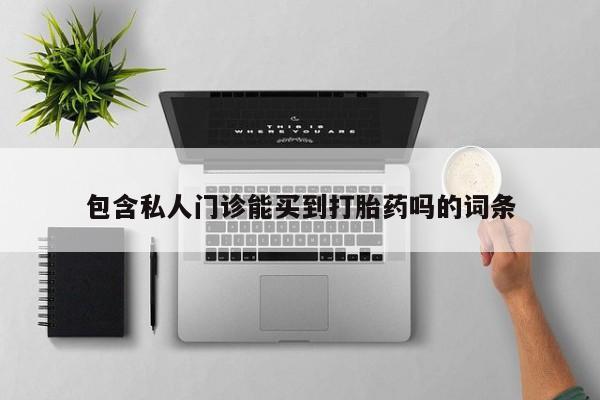 打胎药在线购买全国包邮包含私人门诊能买到打胎药吗的词条