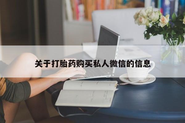 打胎药在线购买全国包邮关于打胎药购买私人微信的信息