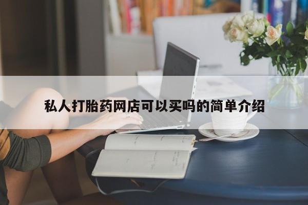 打胎药在线购买全国包邮私人打胎药网店可以买吗的简单介绍