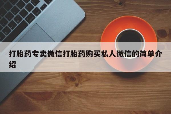 打胎药在线购买全国包邮打胎药专卖微信打胎药购买私人微信的简单介绍