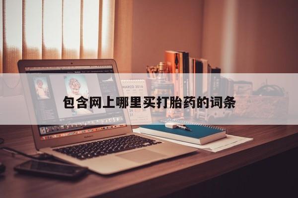 打胎药在线购买全国包邮包含网上哪里买打胎药的词条