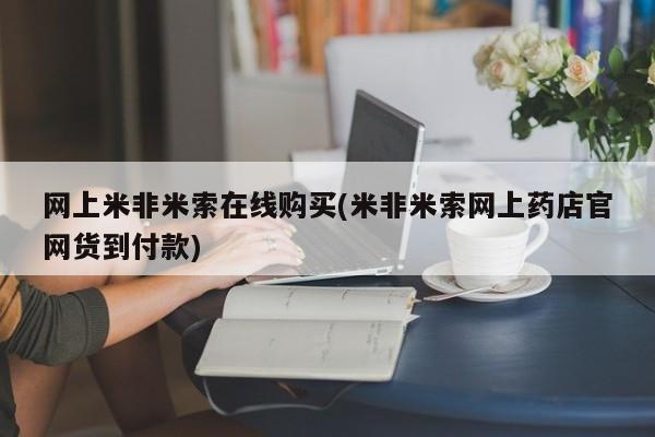 打胎药在线购买全国包邮网上米非米索在线购买(米非米索网上药店官网货到付款)