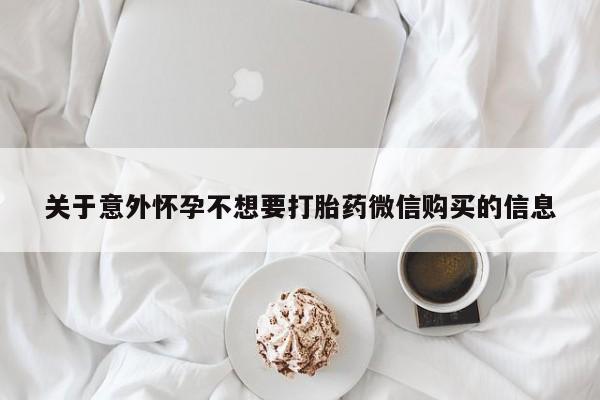 打胎药在线购买全国包邮关于意外怀孕不想要打胎药微信购买的信息