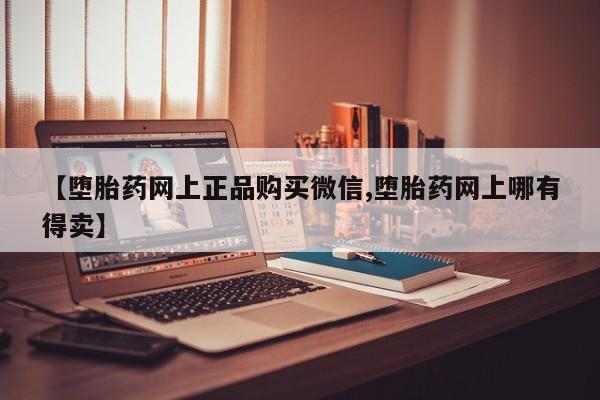 打胎药在线购买全国包邮【堕胎药网上正品购买微信,堕胎药网上哪有得卖】